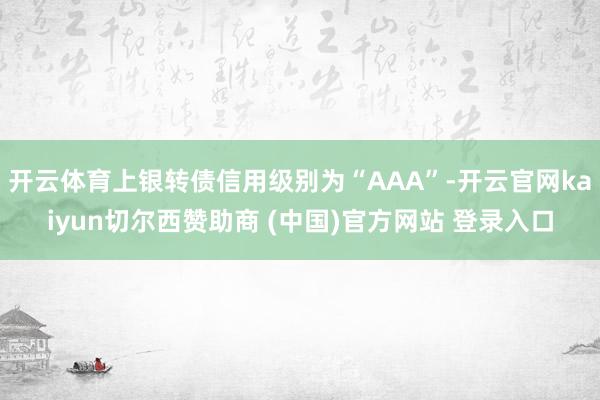 开云体育上银转债信用级别为“AAA”-开云官网kaiyun切尔西赞助商 (中国)官方网站 登录入口