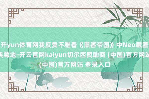 开yun体育网我反复不雅看《黑客帝国》中Neo藏匿枪弹的经典蓦地-开云官网kaiyun切尔西赞助商 (中国)官方网站 登录入口