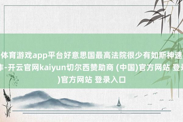 体育游戏app平台好意思国最高法院很少有如斯神速的动作-开云官网kaiyun切尔西赞助商 (中国)官方网站 登录入口